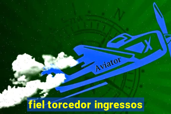 fiel torcedor ingressos